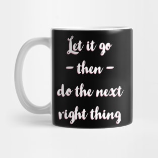 Let It Go Then Do The Next Right Thing Mug